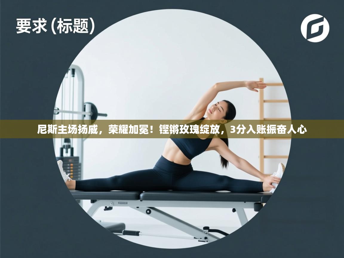 尼斯主场扬威,荣耀加冕!铿锵玫瑰绽放,3分入账振奋人心 第2张